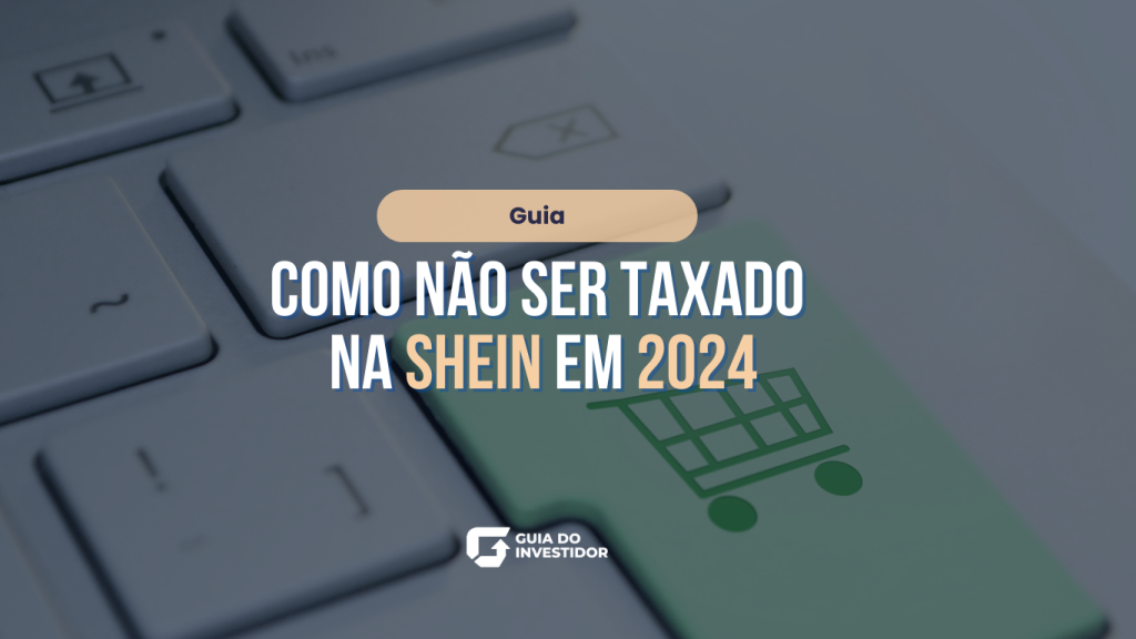 Guia: como não ser taxado na Shein em 2024