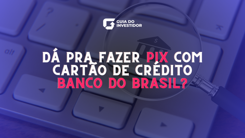 Dá pra fazer Pix com cartão de crédito Banco do Brasil?