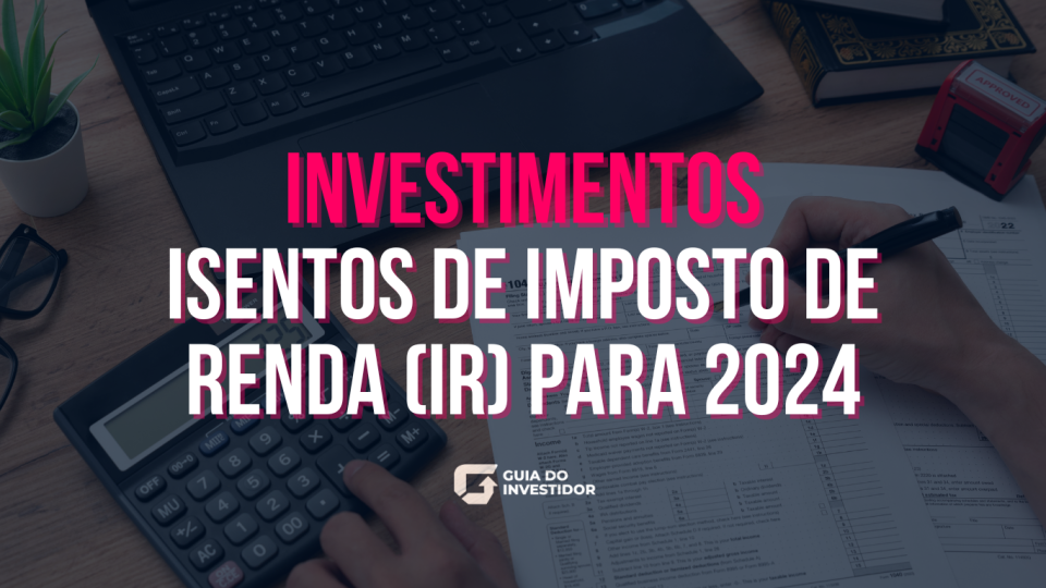 Investimentos Isentos de Imposto de Renda (IR) para 2024