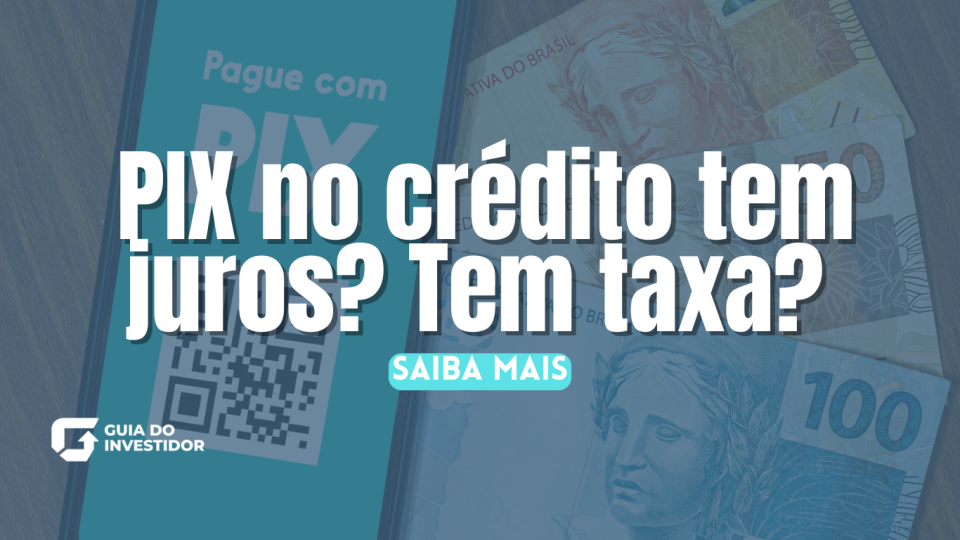 PIX no crédito tem juros? Tem taxa? Saiba mais