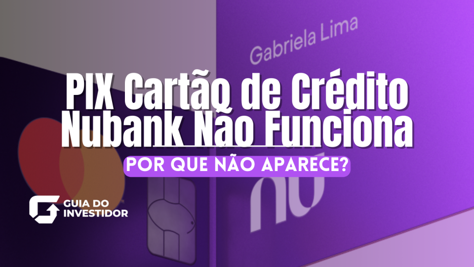 PIX Cartão de Crédito Nubank Não Funciona: Por Que Não Aparece?