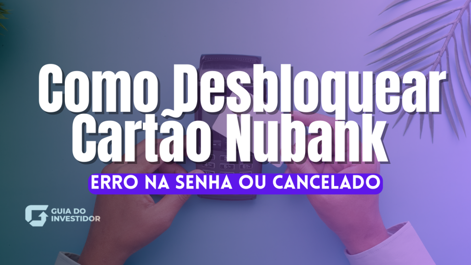 Guia: Como Desbloquear Cartão Nubank erro na senha ou cancelado