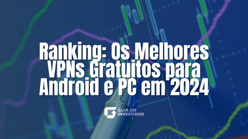 Ranking: Os Melhores VPNs Gratuitos para Android e PC em 2024